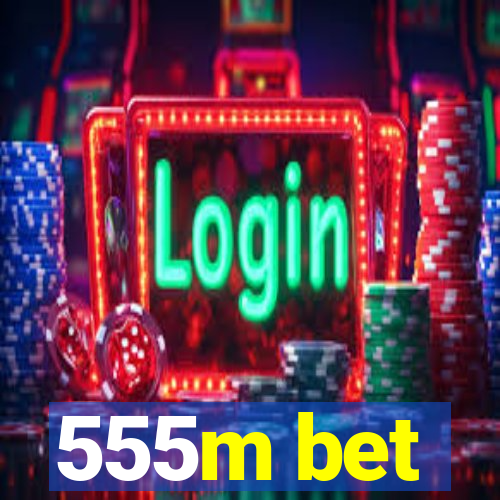 555m bet